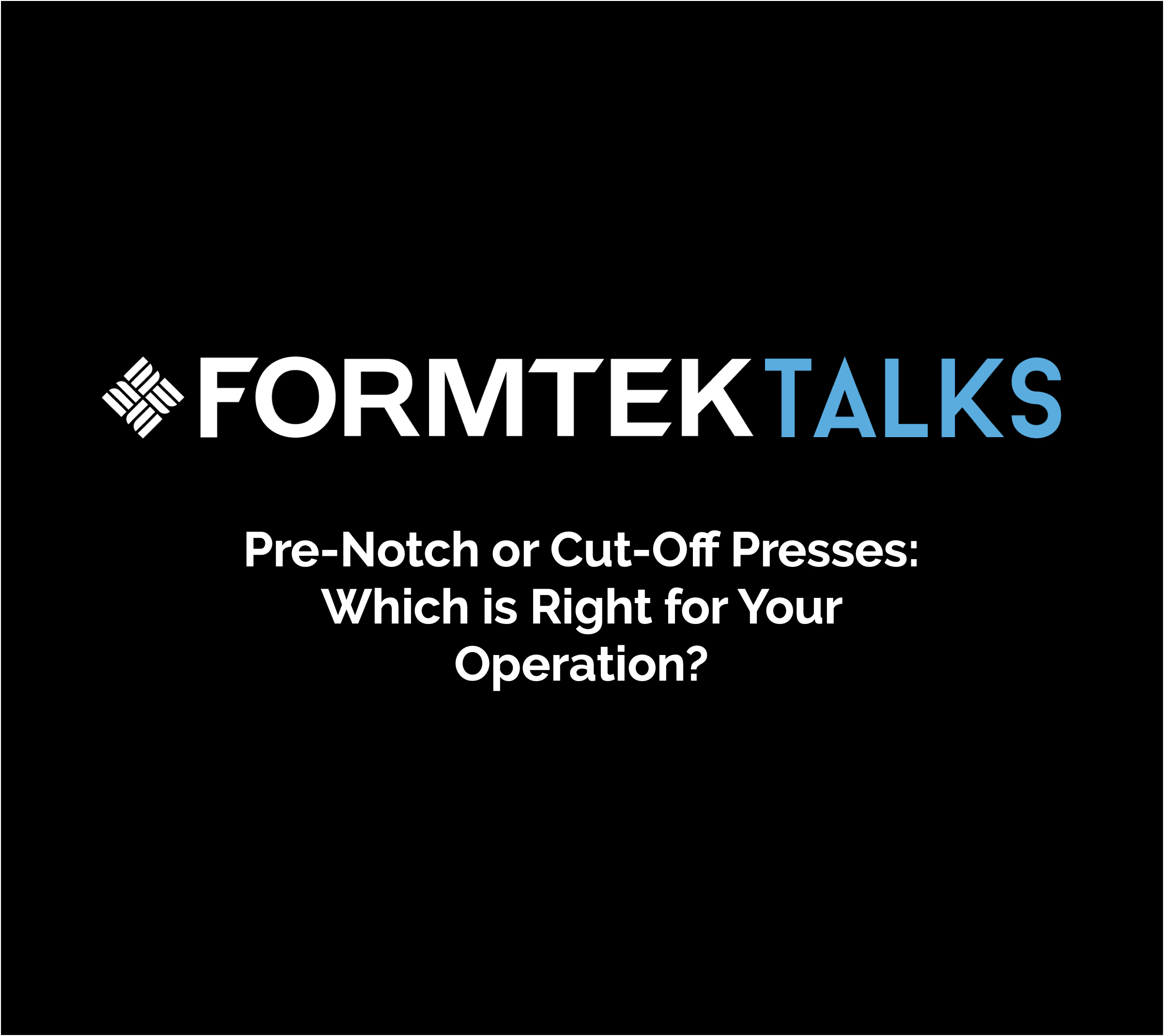 Formtek Talks Pre-Notch Post Cut